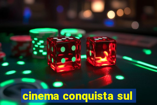 cinema conquista sul